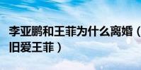 李亚鹏和王菲为什么离婚(即便离婚李亚鹏依旧爱王菲)