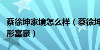 蔡徐坤家境怎么样(蔡徐坤的爸爸像是一位隐形富豪)