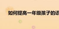 如何提高一年级孩子的语文基础知识?