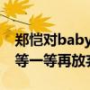 郑恺对baby动情了吗（扮演护花使者还曾说等一等再放弃）