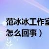 范冰冰工作室辟谣艳照（范冰冰的艳照究竟是怎么回事）