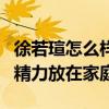 徐若瑄怎么样了现在（有了孩子后她将更多的精力放在家庭）