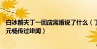 白冰前夫丁一回应离婚说了什么(丁一被质疑性取向曾和郑元畅传过绯闻)