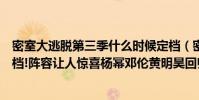 密室大逃脱第三季什么时候定档(密室大逃脱第三季官宣定档!阵容让人惊喜杨幂邓伦黄明昊回归)