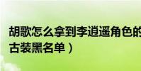 胡歌怎么拿到李逍遥角色的(公司曾把他列入古装黑名单)