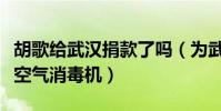 胡歌给武汉捐款了吗(为武汉医院捐助一百台空气消毒机)