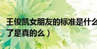 王俊凯女朋友的标准是什么(王俊凯有女朋友了是真的么)
