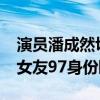 演员潘成然切错账号秒删（R1SE焉栩嘉绯闻女友97身份曝光）