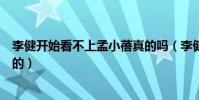 李健开始看不上孟小蓓真的吗(李健后来怎么喜欢上孟小蓓的)