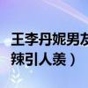 王李丹妮男友是谁（超大尺度剧照曝光身材火辣引人羡）