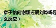 章子怡问谢娜还爱刘烨吗是真的么(谢娜是什么反应)