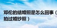 邓伦的结婚照是怎么回事(他曾与这两位女星拍过婚纱照)