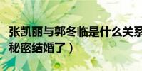 张凯丽与郭冬临是什么关系(曝张凯丽郭冬临秘密结婚了)