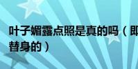 叶子媚露点照是真的吗(即便是三级片也是有替身的)