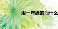 用一年级的海什么的填空