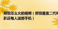 郑恺怎么火的视频(郑恺是富二代吗 上海小洋房曝光粉丝趴还每人送部手机)