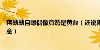 蒋勤勤自曝偶像竟然是黄磊(还说陈建斌差远了惹得一阵醋意)