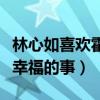 林心如喜欢霍建华吗（直言嫁给他是这辈子最幸福的事）