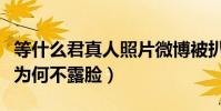 等什么君真人照片微博被扒出(长相漂亮的她为何不露脸)