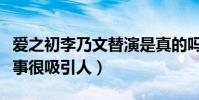 爱之初李乃文替演是真的吗(这部电视剧的故事很吸引人)