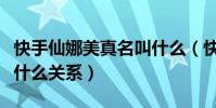 快手仙娜美真名叫什么(快手仙娜美和仙洋是什么关系)