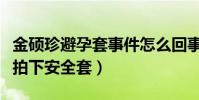 金硕珍避孕套事件怎么回事(网曝金硕珍特意拍下安全套)
