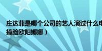 庄达菲是哪个公司的艺人演过什么电视剧(成杨幂公司新人撞脸欧阳娜娜)