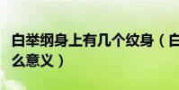 白举纲身上有几个纹身(白举纲纹身图案有什么意义)