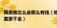 具惠善怎么会那么有钱(她其实是名副其实的富豪千金)