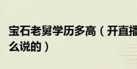宝石老舅学历多高(开直播回应抄袭事件是怎么说的)