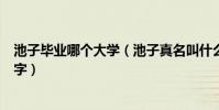 池子毕业哪个大学(池子真名叫什么为什么不肯透露真实名字)