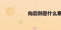 向后倒是什么意思?