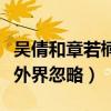 吴倩和章若楠长得像吗（章若楠为什么总是被外界忽略）