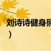 刘诗诗健身照在网上曝光（与陈妍希罕见同框）