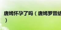 唐嫣怀孕了吗(唐嫣罗晋结婚是不是奉子成婚)
