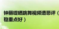 钟丽缇晒跳舞视频遭恶评(黑粉直言老了还是稳重点好)