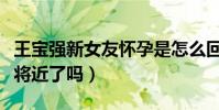 王宝强新女友怀孕是怎么回事(难道她真的事将近了吗)