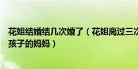 花姐结婚结几次婚了(花姐离过三次婚丝毫看不出她是两个孩子的妈妈)