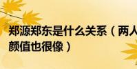 郑源郑东是什么关系(两人不仅嗓音相似就连颜值也很像)