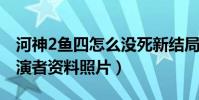 河神2鱼四怎么没死新结局是什么(鱼四的扮演者资料照片)