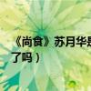 《尚食》苏月华是好人还是坏人（结局和游一帆最后在一起了吗）