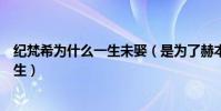 纪梵希为什么一生未娶(是为了赫本吗回顾纪梵希深情的一生)
