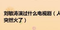 刘敏涛演过什么电视剧(人到中年的她为什么突然火了)