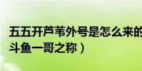 五五开芦苇外号是怎么来的(人气非常高素有斗鱼一哥之称)