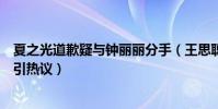 夏之光道歉疑与钟丽丽分手(王思聪关注夏之光女友钟丽丽引热议)