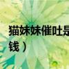 猫妹妹催吐是真的吗（猫妹妹每月伙食费多少钱）