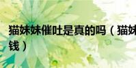 猫妹妹催吐是真的吗(猫妹妹每月伙食费多少钱)
