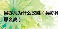 吴亦凡为什么改姓(吴亦凡的人气为什么持续那么高)