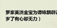 罗家英洪金宝为谭咏麟辟谣(直言好友已71岁了有心却无力)