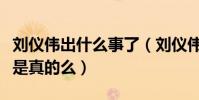 刘仪伟出什么事了(刘仪伟被央视下了逐客令是真的么)